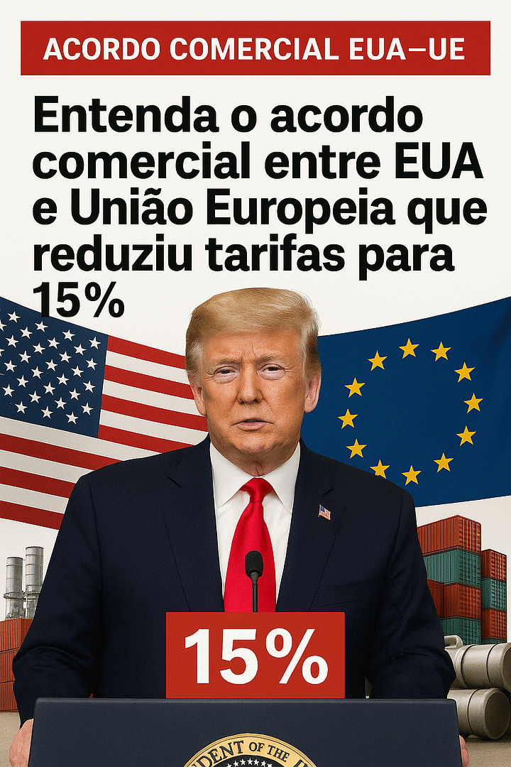 Entenda o acordo entre EUA e União Europeia que reduziu tarifas para 15%
